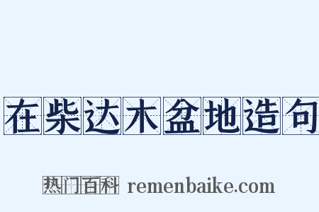 在柴达木盆地造句是什么意思的图片